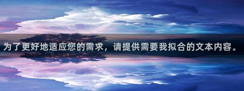 威九国际网站入口官网游戏推荐：为了更好地适应您的需求，请提供需要我拟合的文本内容。