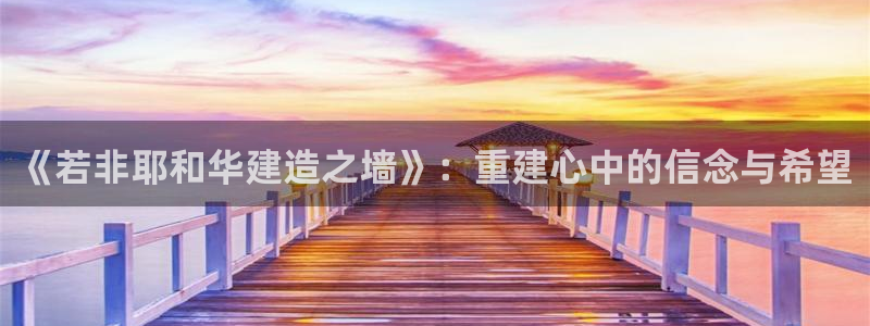 威九国际下载官网app：《若非耶和华建造之墙》：重建心中的信念与希望