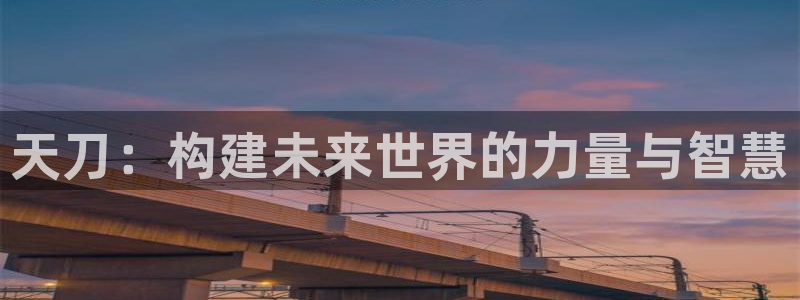 威九国际mb：天刀：构建未来世界的力量与智慧