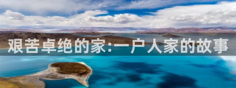 威九国际app哪个地方：艰苦卓绝的家:一户人家的故事