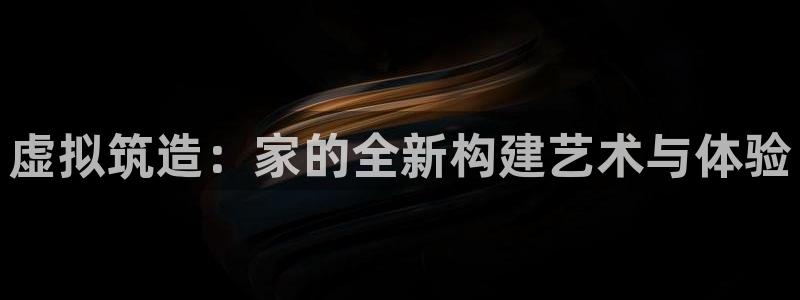 威九国际66在线：虚拟筑造：家的全新构建艺术与体验