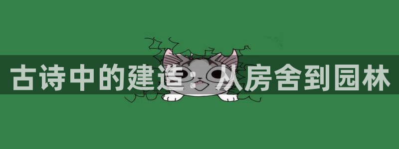威九国际app：古诗中的建造：从房舍到园林