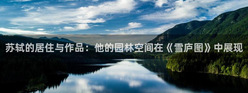 威九国际78m78下载：苏轼的居住与作品：他的园林空间在《雪庐图》中展现