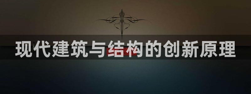 威九国际网站入囗：现代建筑与结构的创新原理