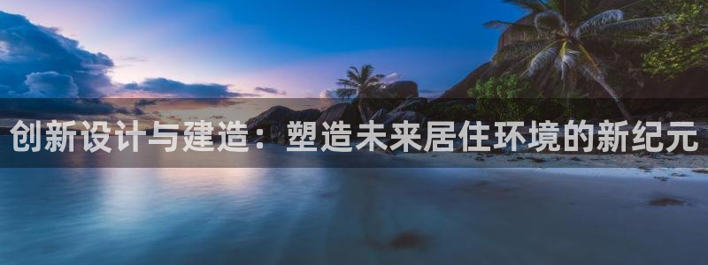 威九国际和之前：创新设计与建造：塑造未来居住环境的新纪元