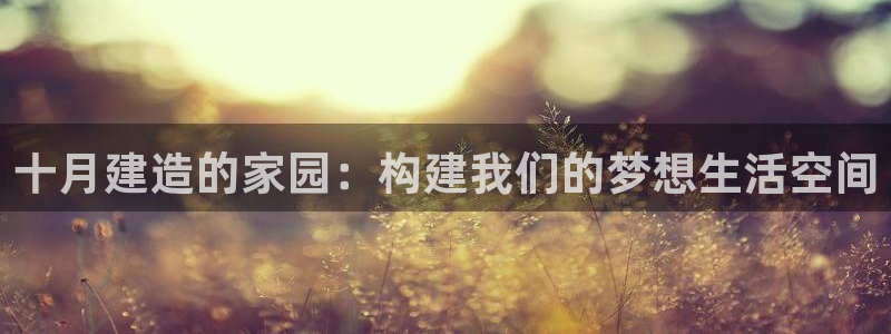 威九国际哪国的：十月建造的家园：构建我们的梦想生活空间