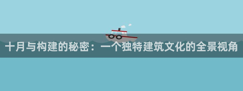 威九国际网页看视频弹窗的广告拦截插件：十月与构建的秘密：一个独特建筑文化的全景视角