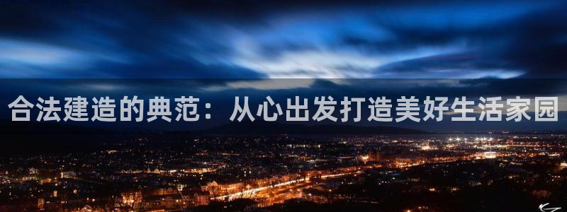 威九国际78mb下载：合法建造的典范：从心出发打造美好生活家园