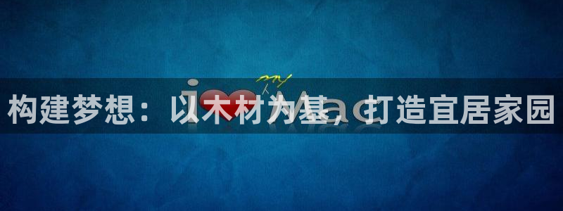 威九国际游戏入口：构建梦想：以木材为基，打造宜居家园