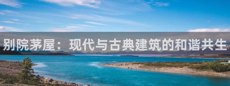 威九国际78m九妹：别院茅屋：现代与古典建筑的和谐共生