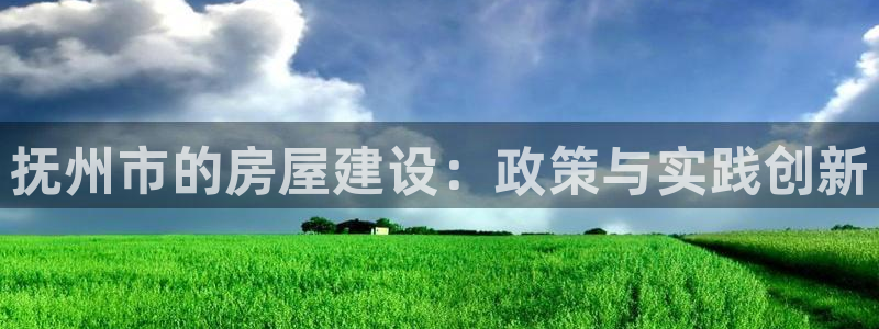 66m威九国际精选：抚州市的房屋建设：政策与实践创新