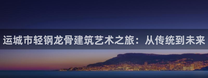 威九国际66：运城市轻钢龙骨建筑艺术之旅：从传统到未来