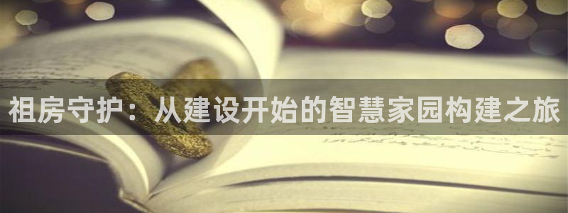威九国际mb：祖房守护：从建设开始的智慧家园构建之旅
